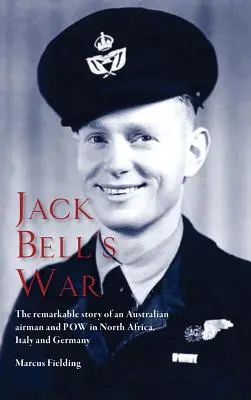 Vojna Jacka Bella: Pozoruhodný príbeh austrálskeho letca a vojnového zajatca v severnej Afrike, Taliansku a Nemecku - Jack Bell's War: The remarkable story of an Australian airman and POW in North Africa, Italy and Germany
