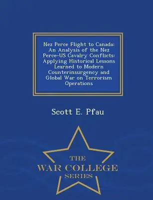 Nez Perce Flight to Canada: An Analysis of Nez Perce-Us Cavalry Conflicts: Aplikácia historických skúseností na moderné protipovstalecké operácie a - Nez Perce Flight to Canada: An Analysis of the Nez Perce-Us Cavalry Conflicts: Applying Historical Lessons Learned to Modern Counterinsurgency and