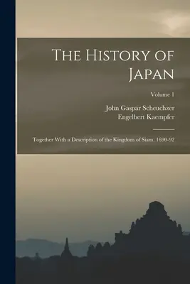 Dejiny Japonska: Spolu s opisom Siamského kráľovstva, 1690-92; 1. zväzok - The History of Japan: Together With a Description of the Kingdom of Siam, 1690-92; Volume 1
