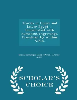 Cesty po Hornom a Dolnom Egypte ... Vyzdobené početnými rytinami. Preklad Arthur Aikin. - Scholar's Choice Edition - Travels in Upper and Lower Egypt ... Embellished with Numerous Engravings. Translated by Arthur Aikin. - Scholar's Choice Edition