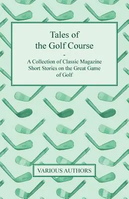 Príbehy z golfového ihriska - zbierka klasických časopiseckých poviedok o veľkej hre golf - Tales of the Golf Course - A Collection of Classic Magazine Short Stories on the Great Game of Golf