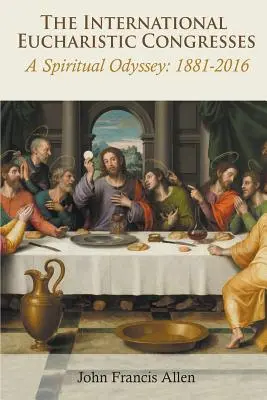Medzinárodné eucharistické kongresy. Duchovná odysea 1881-2016 - International Eucharistic Congresses. A Spiritual Odyssey 1881-2016