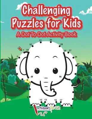 Náročné hádanky pre deti: Knižka s aktivitami od bodky k bodke - Challenging Puzzles for Kids: A Dot To Dot Activity Book