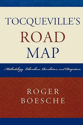 Tocquevillova cestovná mapa: Metodológia, liberalizmus, revolúcia a despotizmus - Tocqueville's Road Map: Methodology, Liberalism, Revolution, and Despotism