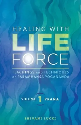 Liečenie pomocou životnej sily, prvý diel - Prána: Učenie a techniky Paramhansy Joganandy - Healing with Life Force, Volume One - Prana: Teachings and Techniques of Paramhansa Yogananda
