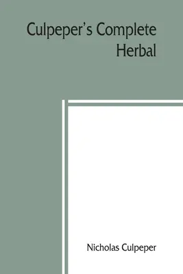 Culpeperova kompletná herbárová kniha: ku ktorej je teraz pridaných ďalších sto bylín s uvedením ich liečivých a okultných vlastností - Culpeper's Complete herbal: to which is now added, upwards of one hundred additional herbs, with a display of their medicinal and occult qualities