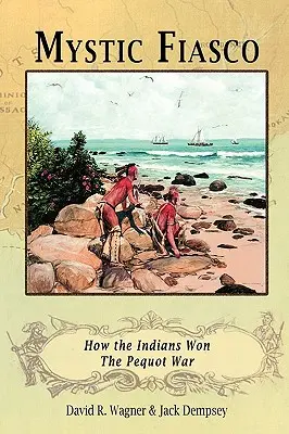 Mystické fiasko Ako Indiáni vyhrali Pequotskú vojnu - Mystic Fiasco How the Indians Won The Pequot War