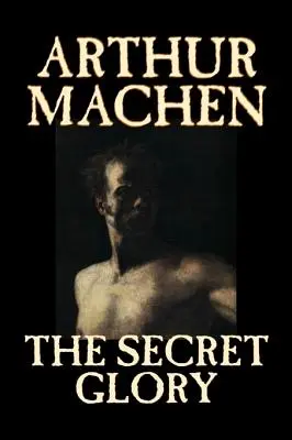 Tajomná sláva by Arthur Machen, Beletria, Fantasy, Klasika, Horor - The Secret Glory by Arthur Machen, Fiction, Fantasy, Classics, Horror