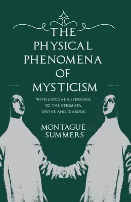Fyzické javy mystiky - so zvláštnym zreteľom na stigmy, božské a diabolské - The Physical Phenomena of Mysticism - With Especial Reference to the Stigmata, Divine and Diabolic