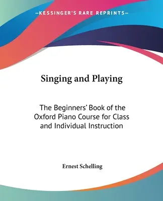 Spev a hra: Kniha pre začiatočníkov Oxfordského kurzu hry na klavír pre výučbu v triede a individuálnu výučbu - Singing and Playing: The Beginners' Book of the Oxford Piano Course for Class and Individual Instruction