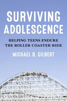 Ako prežiť dospievanie: Pomôcť dospievajúcim prežiť jazdu na horskej dráhe - Surviving Adolescence: Helping Teens Endure the Roller-Coaster Ride