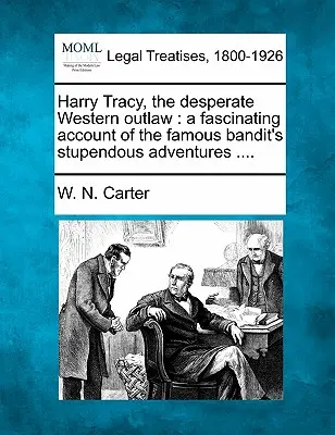 Harry Tracy, zúfalý západný zbojník: Fascinujúci opis ohromujúcich dobrodružstiev slávneho banditu .... - Harry Tracy, the Desperate Western Outlaw: A Fascinating Account of the Famous Bandit's Stupendous Adventures ....