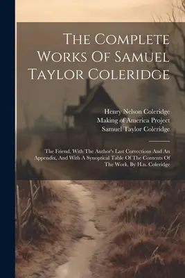 The Complete Works of Samuel Taylor Coleridge: The Friend, s autorovými poslednými opravami a dodatkom a so synoptickou tabuľkou obsahu - The Complete Works Of Samuel Taylor Coleridge: The Friend, With The Author's Last Corrections And An Appendix, And With A Synoptical Table Of The Cont