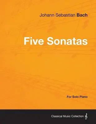 Päť Bachových sonát - pre sólový klavír - Five Sonatas by Bach - For Solo Piano