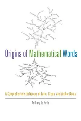 Pôvod matematických slov: Slovník latinských, gréckych a arabských koreňov - Origins of Mathematical Words: A Comprehensive Dictionary of Latin, Greek, and Arabic Roots