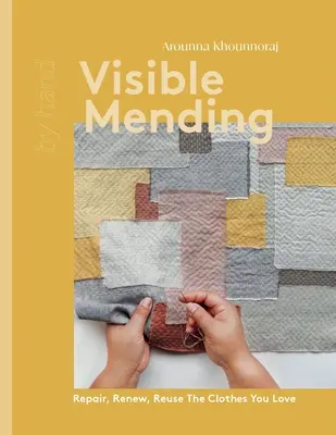 Viditeľné opravovanie: Oprava, obnovenie, opätovné použitie oblečenia, ktoré máte radi - Visible Mending: Repair, Renew, Reuse the Clothes You Love