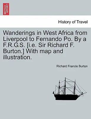 Putovanie po západnej Afrike od Liverpoolu po Fernando Po. od A F.R.G.S. [t. j. sira Richarda F. Burtona] s mapou a ilustráciou. II. zväzok - Wanderings in West Africa from Liverpool to Fernando Po. by A F.R.G.S. [I.E. Sir Richard F. Burton.] with Map and Illustration. Vol. II