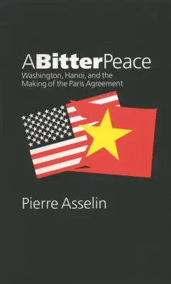 Trpký mier: Horký mier: Washington, Hanoj a tvorba Parížskej dohody - A Bitter Peace: Washington, Hanoi, and the Making of the Paris Agreement