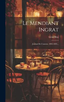 Le Mendiant Ingrat: Vydavateľstvo Mendrat: Journal De L'auteur, 1892-1895... - Le Mendiant Ingrat: Journal De L'auteur, 1892-1895...