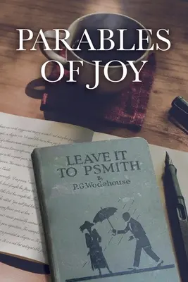 Podobenstvá o radosti: Ako sa hovorí v knihe Nechajte to na PSmith! P.G. Wodehouse - Parables of Joy: As Told from Leave It to PSmith! By P.G. Wodehouse
