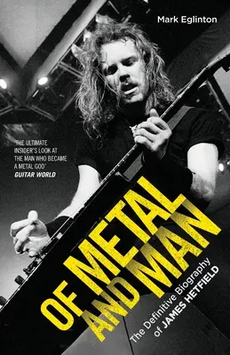 Of Metal and Man - The Definitive Biography of James Hetfield (O kove a človeku - Definitívny životopis Jamesa Hetfielda) - Of Metal and Man - The Definitive Biography of James Hetfield