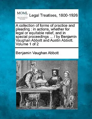 Zbierka formulárov praxe a procesných úkonov: v žalobách, či už na súdne alebo spravodlivé odškodnenie, a v osobitných konaniach ... / Benjamin Vaugha - A collection of forms of practice and pleading: in actions, whether for legal or equitable relief, and in special proceedings ... / by Benjamin Vaugha