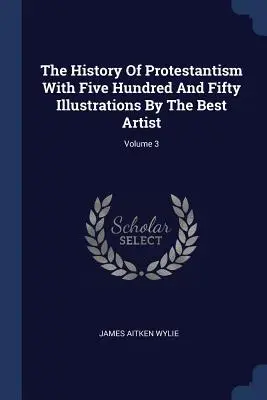 Dejiny protestantizmu s päťsto päťdesiatimi ilustráciami od najlepších umelcov; 3. zväzok - The History Of Protestantism With Five Hundred And Fifty Illustrations By The Best Artist; Volume 3