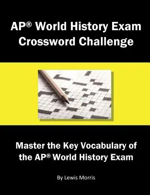 AP World History Exam Crossword Challenge (Krížovky na skúšku z dejín sveta): Zvládnite kľúčovú slovnú zásobu skúšky AP zo svetových dejín - AP World History Exam Crossword Challenge: Master the Key Vocabulary of the AP World History Exam