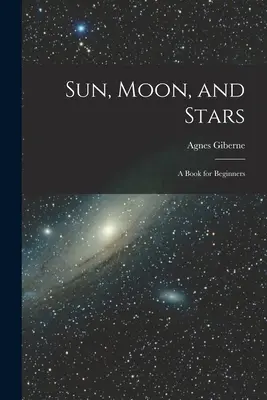 Slnko, Mesiac a hviezdy: Kniha pre začiatočníkov - Sun, Moon, and Stars: A Book for Beginners
