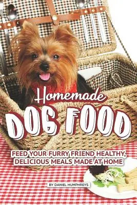 Domáce krmivo pre psov: Kŕmte svojho chlpatého priateľa zdravými a chutnými jedlami pripravenými doma - Homemade Dog Food: Feed Your Furry Friend Healthy, Delicious Meals Made at Home