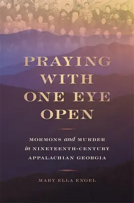 Modlitba s otvoreným okom: Mormóni a vraždy v devätnástom storočí v Apalačskej Georgii - Praying with One Eye Open: Mormons and Murder in Nineteenth-Century Appalachian Georgia