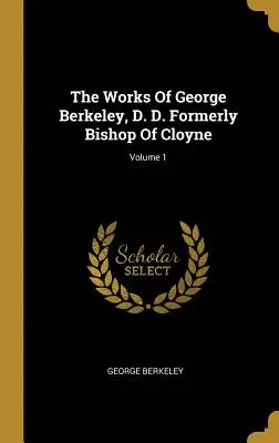 Diela Georgea Berkeleyho, Dr., bývalého biskupa z Cloyne; zväzok 1 - The Works Of George Berkeley, D. D. Formerly Bishop Of Cloyne; Volume 1