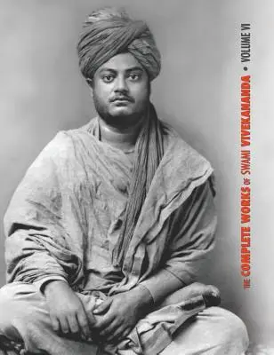 The Complete Works of Swami Vivekananda, Volume 6: Lectures and Discourses, Notes of Class Talks and Lectures, Writings: Próza a básne - originál a - The Complete Works of Swami Vivekananda, Volume 6: Lectures and Discourses, Notes of Class Talks and Lectures, Writings: Prose and Poems - Original an