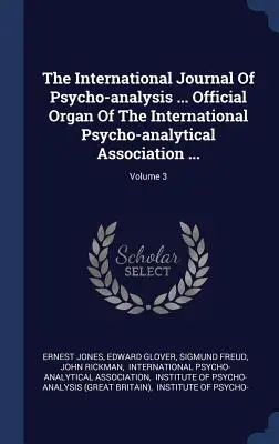 The International Journal Of Psycho-analysis ... Official Organ Of the International Psycho-analytical Association ...; Volume 3 - The International Journal Of Psycho-analysis ... Official Organ Of The International Psycho-analytical Association ...; Volume 3