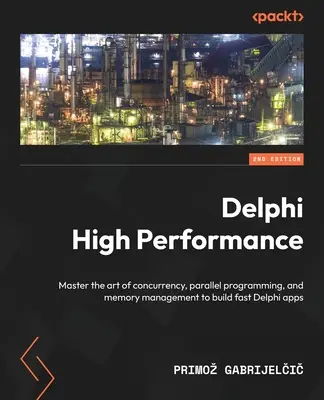 Delphi High Performance - Second Edition: Druhé vydanie: zvládnite umenie súbežnosti, paralelného programovania a správy pamäte na vytváranie rýchlych aplikácií v Delphi - Delphi High Performance - Second Edition: Master the art of concurrency, parallel programming, and memory management to build fast Delphi apps