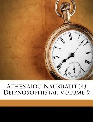 Athenaiou Naukratitou Deipnosophistai, zväzok 9 (Naukratis ). Athenaeus - Athenaiou Naukratitou Deipnosophistai, Volume 9 (Naucratis ). Athenaeus
