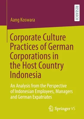 Praktiky podnikovej kultúry nemeckých korporácií v hostiteľskej krajine Indonézii: analýza z pohľadu indonézskych zamestnancov, manažérov a - Corporate Culture Practices of German Corporations in the Host Country Indonesia: An Analysis from the Perspective of Indonesian Employees, Managers a