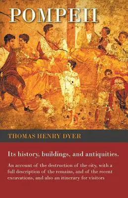 Pompeje - ich história, stavby a starožitnosti - správa o zničení mesta s úplným opisom pozostatkov a o jeho získaní - Pompeii - Its History, Buildings, and Antiquities - An Account of the Destruction of the City, with a Full Description of the Remains, and of the Rece