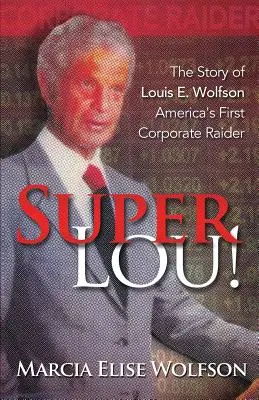 Super Lou!: Louis Wolfson, prvý americký korporátny nájazdník, o jeho vzostupe, páde a potvrdenom vykúpení - Super Lou!: The Rise, Fall, and Affirmed Redemption of Louis Wolfson, America's First Corporate Raider