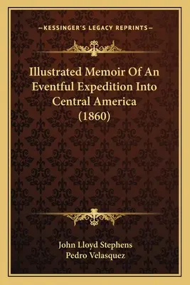 Ilustrované spomienky na búrlivú výpravu do Strednej Ameriky (1860) - Illustrated Memoir Of An Eventful Expedition Into Central America (1860)