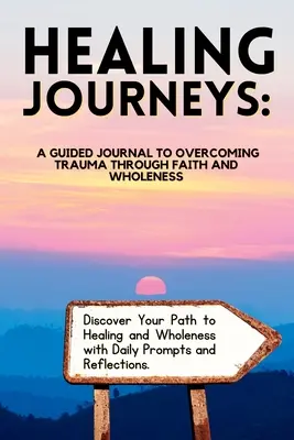 Liečivé cesty: Vedený denník na prekonanie traumy prostredníctvom viery - Healing Journeys: A Guided Journal to Overcoming Trauma Through Faith
