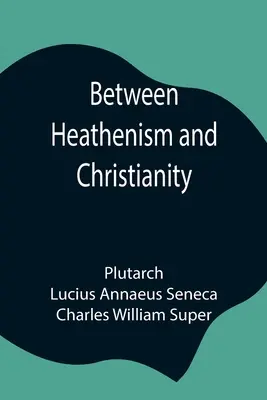 Medzi pohanstvom a kresťanstvom; preklad Senecovho diela De Providentia a Plutarchovho diela De sera numinis vindicta spolu s poznámkami, doplniť - Between Heathenism and Christianity; Being a translation of Seneca's De Providentia, and Plutarch's De sera numinis vindicta, together with notes, add