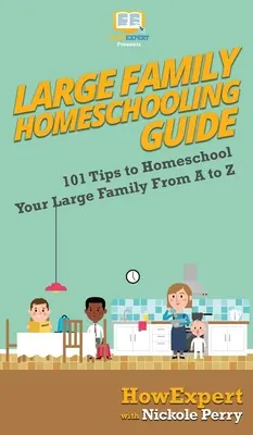 Sprievodca domácim vzdelávaním veľkej rodiny: Návod na domáce vzdelávanie veľkej rodiny: 101 tipov na domáce vzdelávanie od A po Z - Large Family Homeschooling Guide: 101 Tips to Homeschool Your Large Family From A to Z