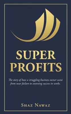 Superzisky: Príbeh o tom, ako sa majiteľ firmy v ťažkostiach dostal z takmer neúspešného podnikania k ohromujúcemu úspechu - Super Profits: The Story of How a Struggling Business Owner Went from Near Failure to Stunning Success