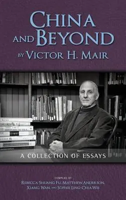 China and Beyond by Victor H. Mair: Čína a ďalej: Mair: A Collection of Essays - China and Beyond by Victor H. Mair: A Collection of Essays