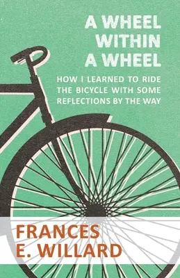 Kolo v kolese - Ako som sa naučil jazdiť na bicykli s niekoľkými úvahami popri ceste - A Wheel within a Wheel - How I learned to Ride the Bicycle with Some Reflections by the Way
