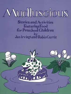 Mudluscious: Príbehy a aktivity s jedlom pre deti v predškolskom veku - Mudluscious: Stories and Activities Featuring Food for Preschool Children