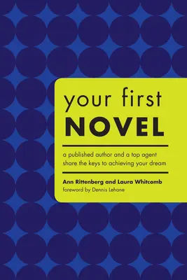 Váš prvý román: Vydaný autor a špičkový agent sa podelili o kľúč k dosiahnutiu svojho sna - Your First Novel: A Published Author and a Top Agent Share the Keys to Achieving Your Dream