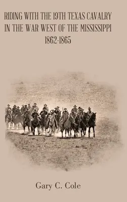 Jazda s 19. texaskou kavalériou vo vojne na západ od Mississippi 1862-1865 - Riding with the 19Th Texas Cavalry in the War West of the Mississippi 1862-1865