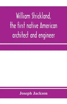 William Strickland, prvý americký architekt a inžinier - William Strickland, the first native American architect and engineer